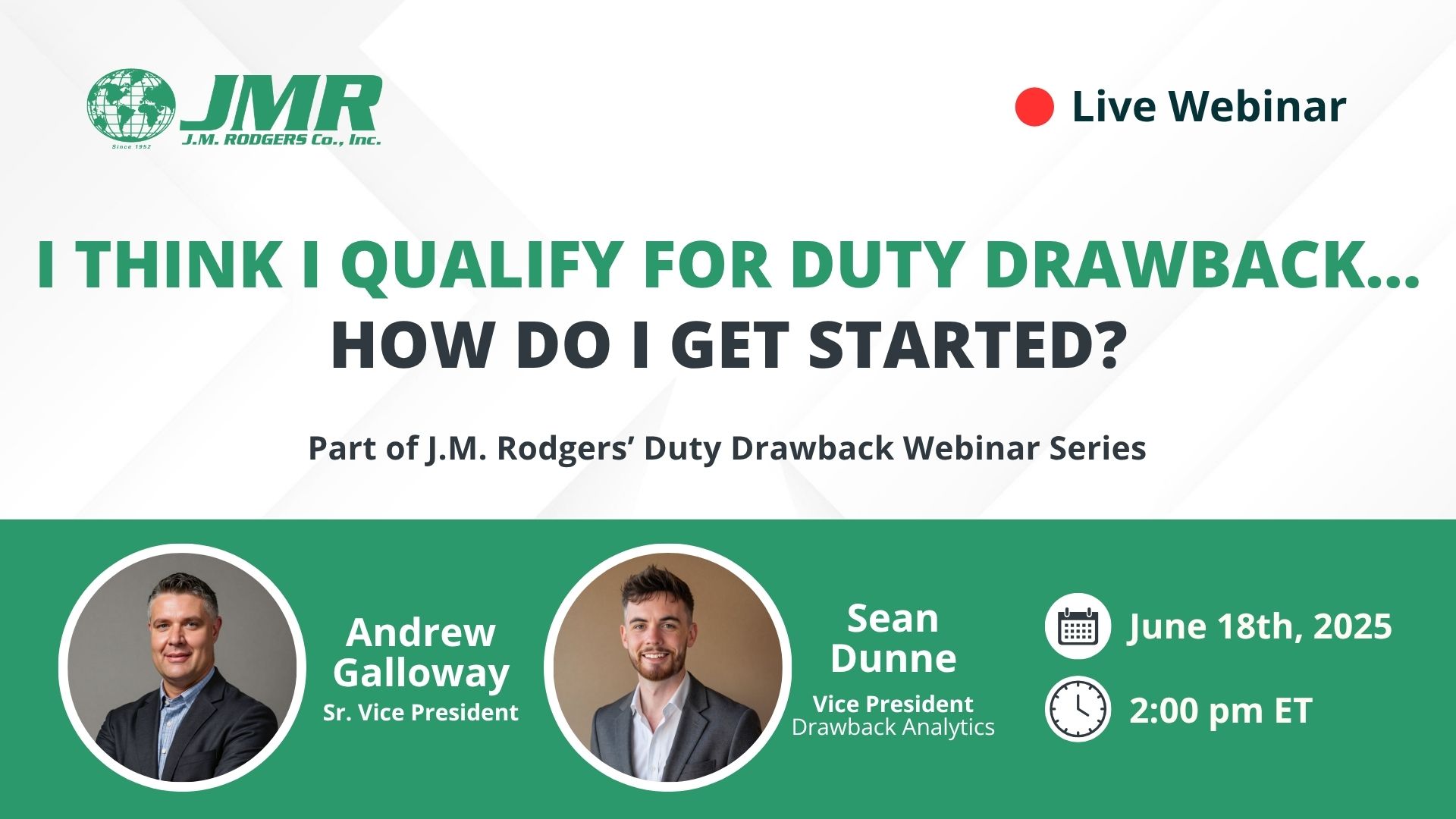Promotional graphic for the J.M. Rodgers webinar titled “I Think I Qualify for Duty Drawback… How Do I Get Started?” featuring Andrew Galloway, Senior Vice President, and Sean Dunne, Vice President of Drawback Analytics. The event is part of J.M. Rodgers’ Duty Drawback Webinar Series and will take place live on June 18th, 2025 at 2:00 pm ET.