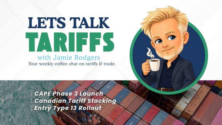 Let’s Talk Tariffs with Jamie Rodgers covering CAPE Phase 3, Canadian tariff stacking, and CBP’s Entry Type 13 rollout.